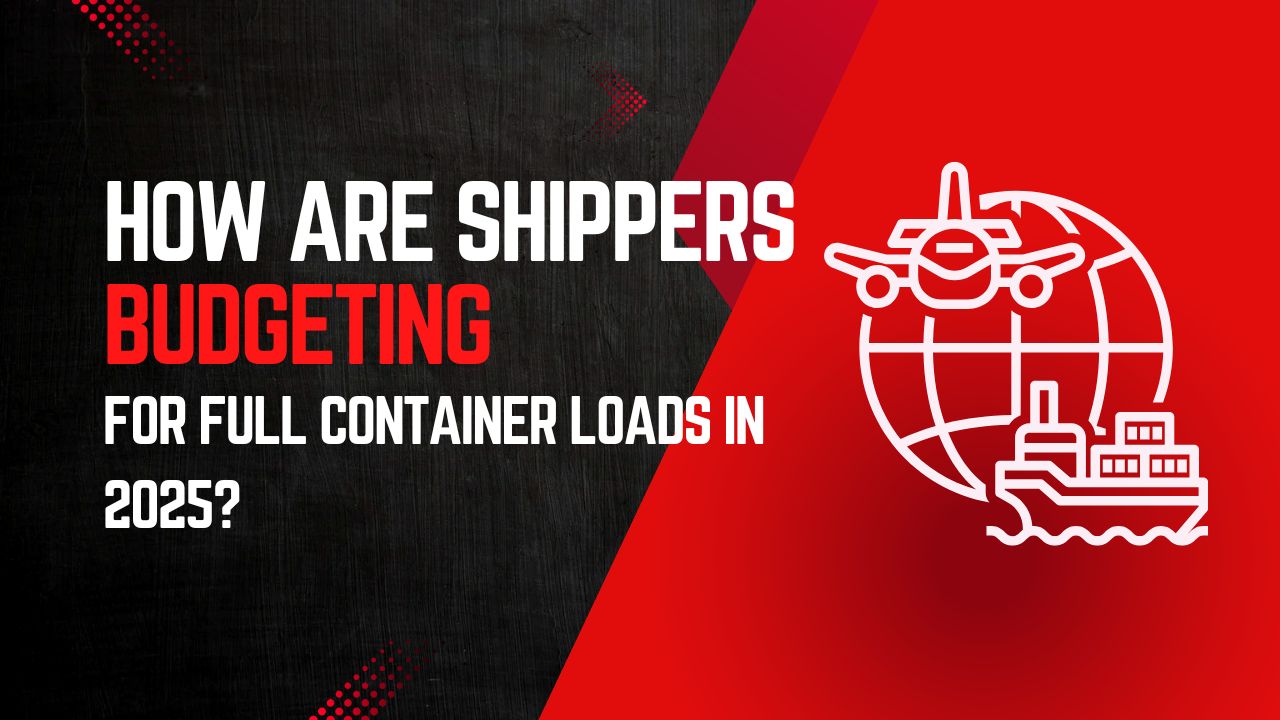 Text graphic with a globe, airplane, and cargo ship icons. The text reads: "How are shippers budgeting for full container loads in 2025?" Black and red background emphasizes the topic of budgeting for full container shipments. White and red text.