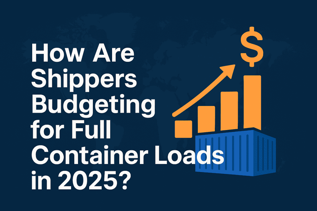 White text reads “How Are Shippers Budgeting for Full Container Loads in 2025?” beside an orange rising bar graph, a dollar sign, and a blue shipping container—highlighting the focus on budgeting for full container shipments—on a dark blue background.