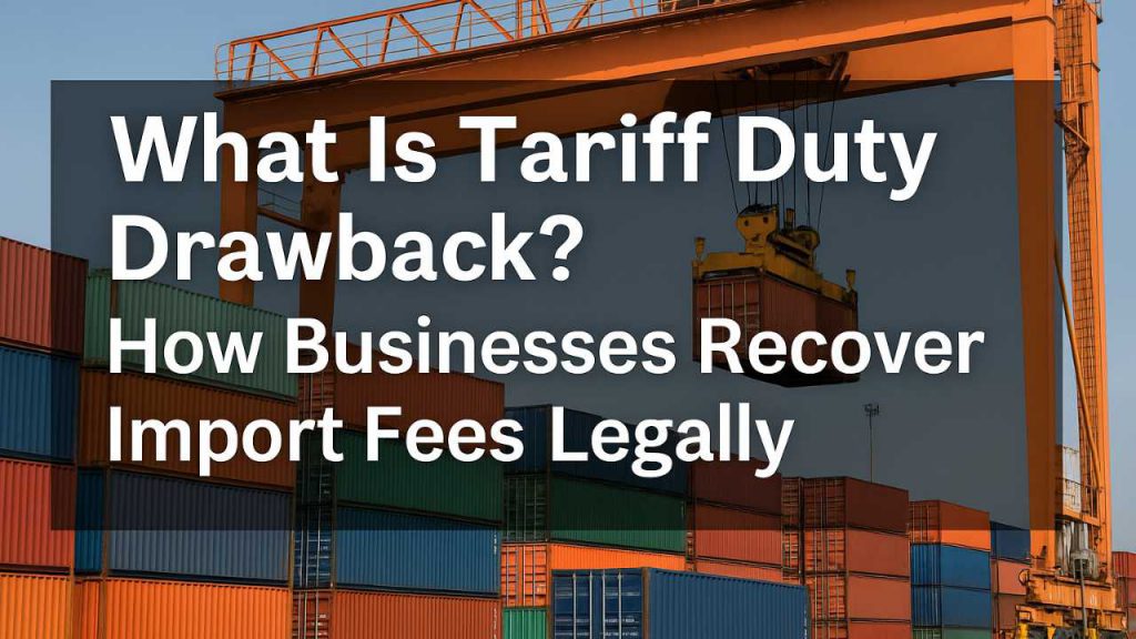 Large shipping containers stacked at a port with a crane lifting one; overlaid text reads "What is Tariff Duty Drawback? Learn how businesses can legally recover import fees.